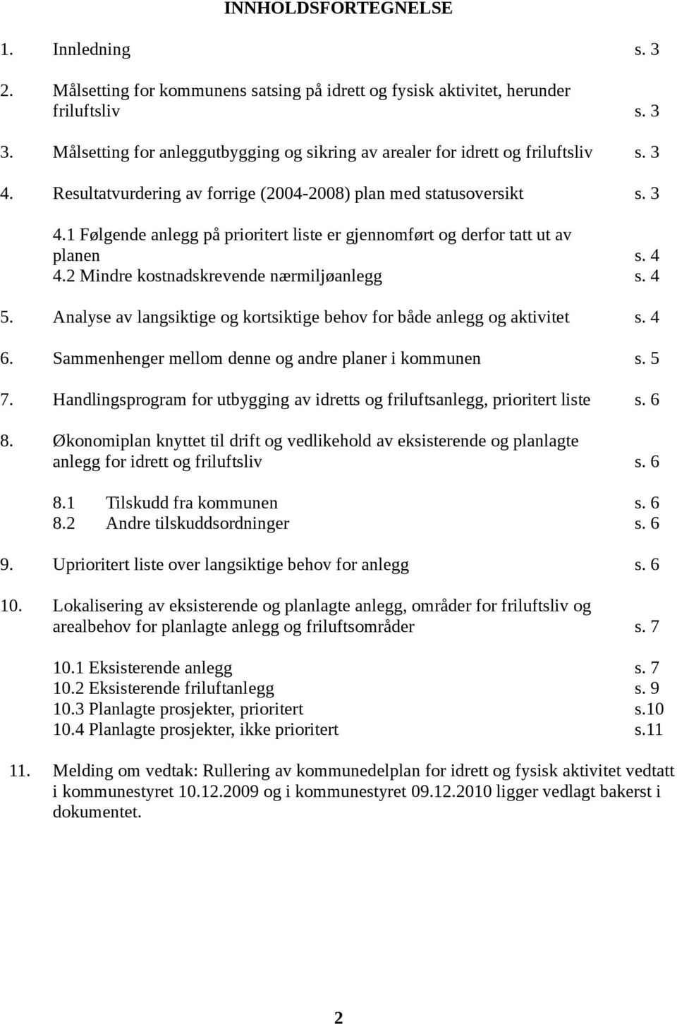 4 4.2 Mindre kostnadskrevende nærmiljøanlegg s. 4 5. Analyse av langsiktige og kortsiktige behov for både anlegg og aktivitet s. 4 6. Sammenhenger mellom denne og andre planer i kommunen s. 5 7.