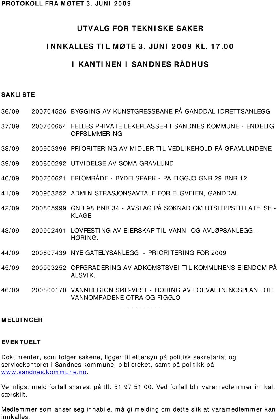 200903396 PRIORITERING AV MIDLER TIL VEDLIKEHOLD PÅ GRAVLUNDENE 39/09 200800292 UTVIDELSE AV SOMA GRAVLUND 40/09 200700621 FRIOMRÅDE - BYDELSPARK - PÅ FIGGJO GNR 29 BNR 12 41/09 200903252