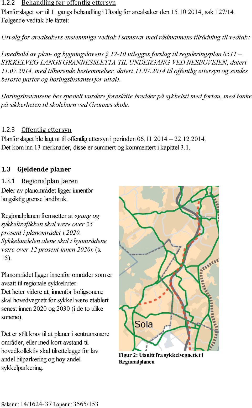 0511 SYKKELVEG LANGS GRANNESSLETTA TIL UNDERGANG VED NESBUVEIEN, datert 11.07.2014, med tilhørende bestemmelser, datert 11.07.2014 til offentlig ettersyn og sendes berørte parter og høringsinstanserfor uttale.