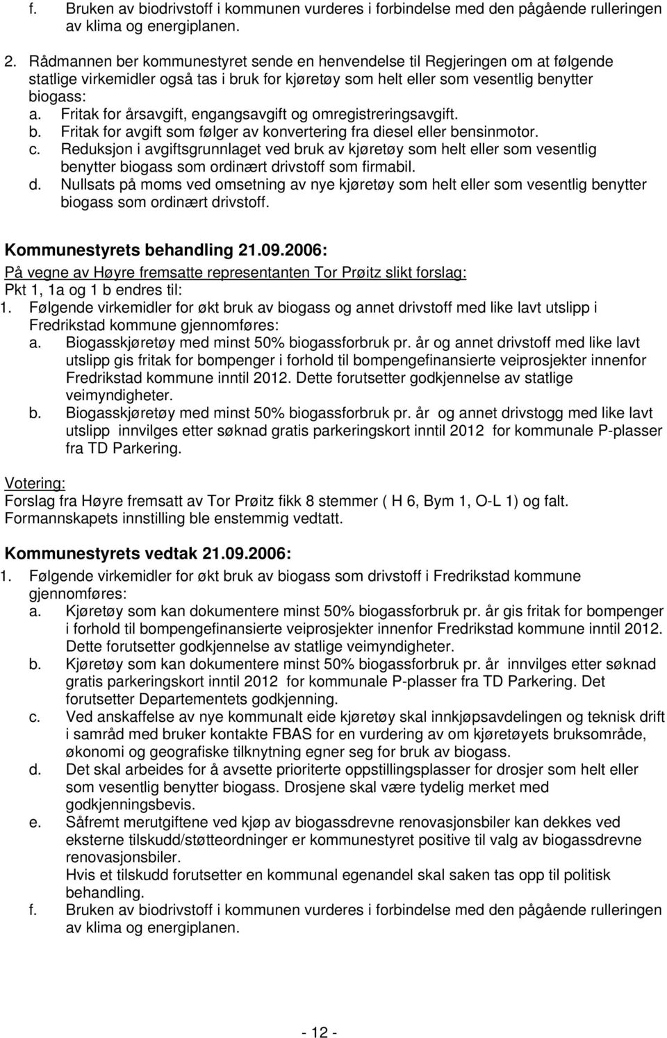 Fritak for årsavgift, engangsavgift og omregistreringsavgift. b. Fritak for avgift som følger av konvertering fra diesel eller bensinmotor. c.