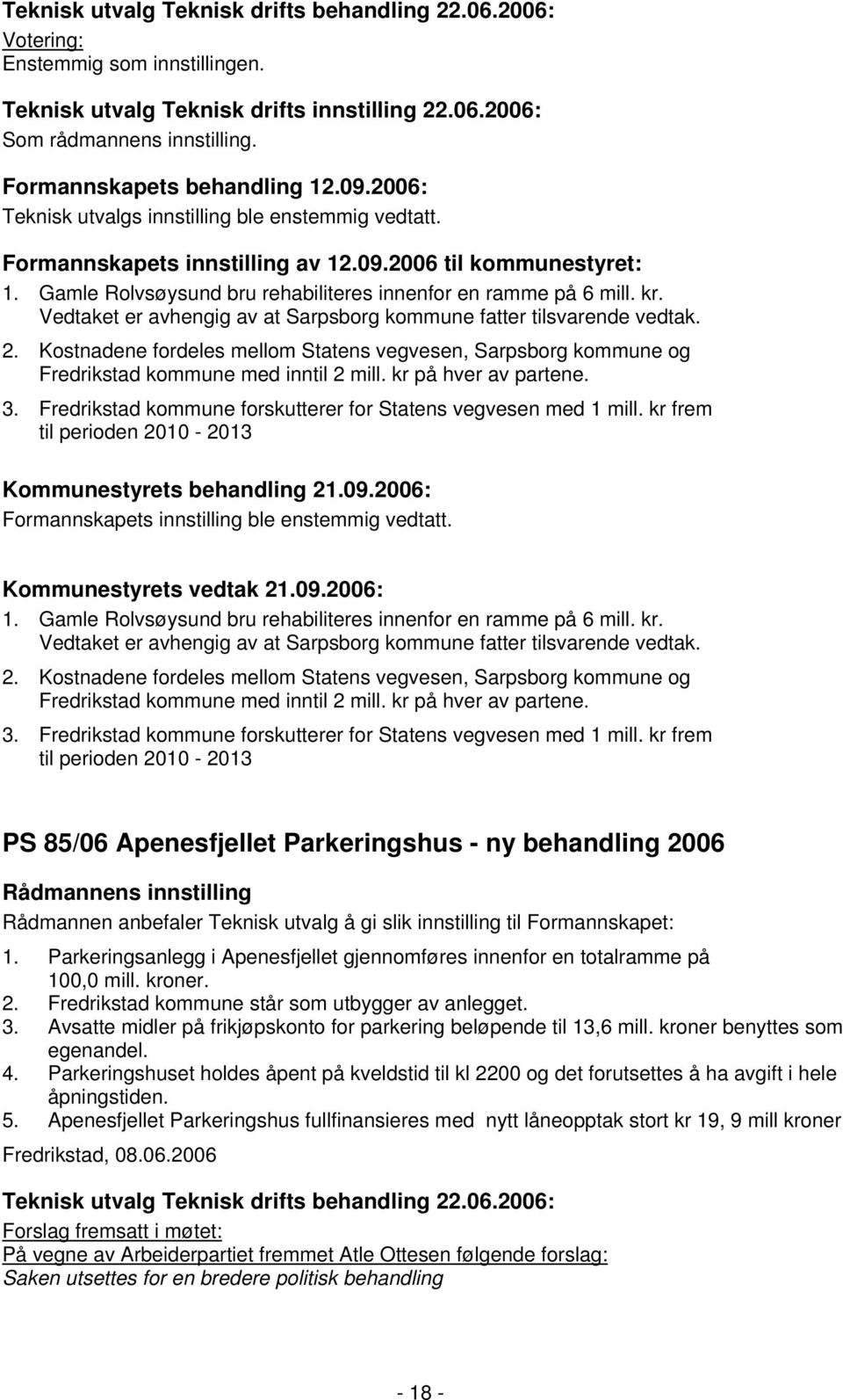 Vedtaket er avhengig av at Sarpsborg kommune fatter tilsvarende vedtak. 2. Kostnadene fordeles mellom Statens vegvesen, Sarpsborg kommune og Fredrikstad kommune med inntil 2 mill.