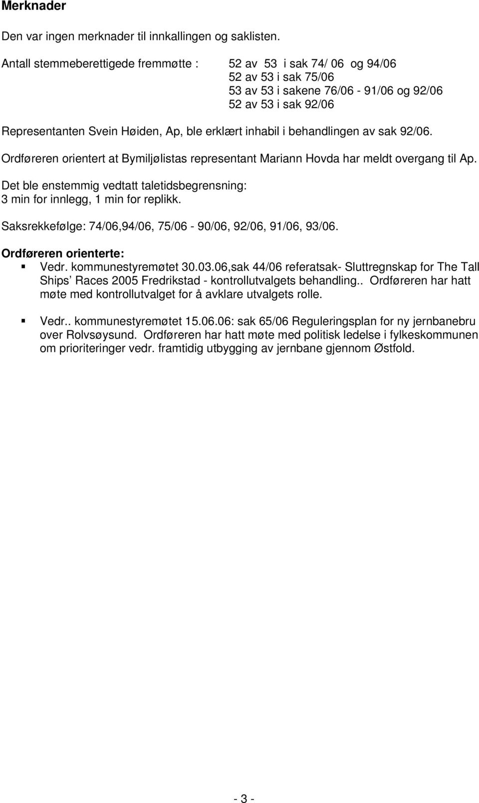 inhabil i behandlingen av sak 92/06. Ordføreren orientert at Bymiljølistas representant Mariann Hovda har meldt overgang til Ap.