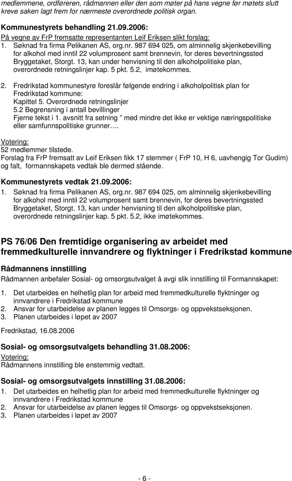 987 694 025, om alminnelig skjenkebevilling for alkohol med inntil 22 volumprosent samt brennevin, for deres bevertningssted Bryggetaket, Storgt.