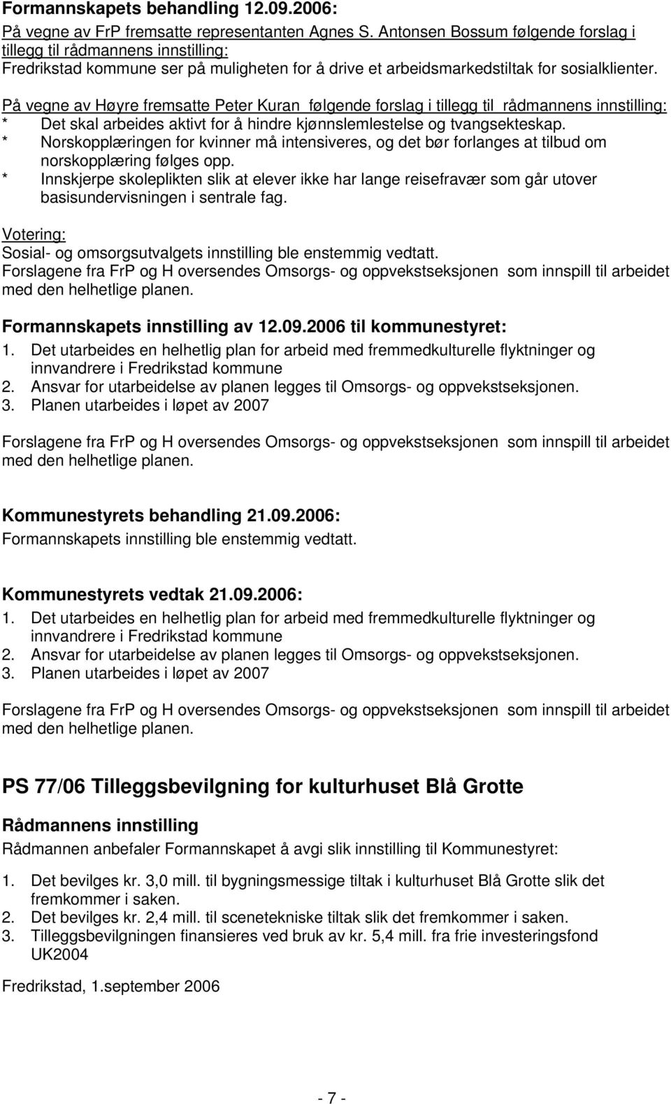 På vegne av Høyre fremsatte Peter Kuran følgende forslag i tillegg til rådmannens innstilling: * Det skal arbeides aktivt for å hindre kjønnslemlestelse og tvangsekteskap.