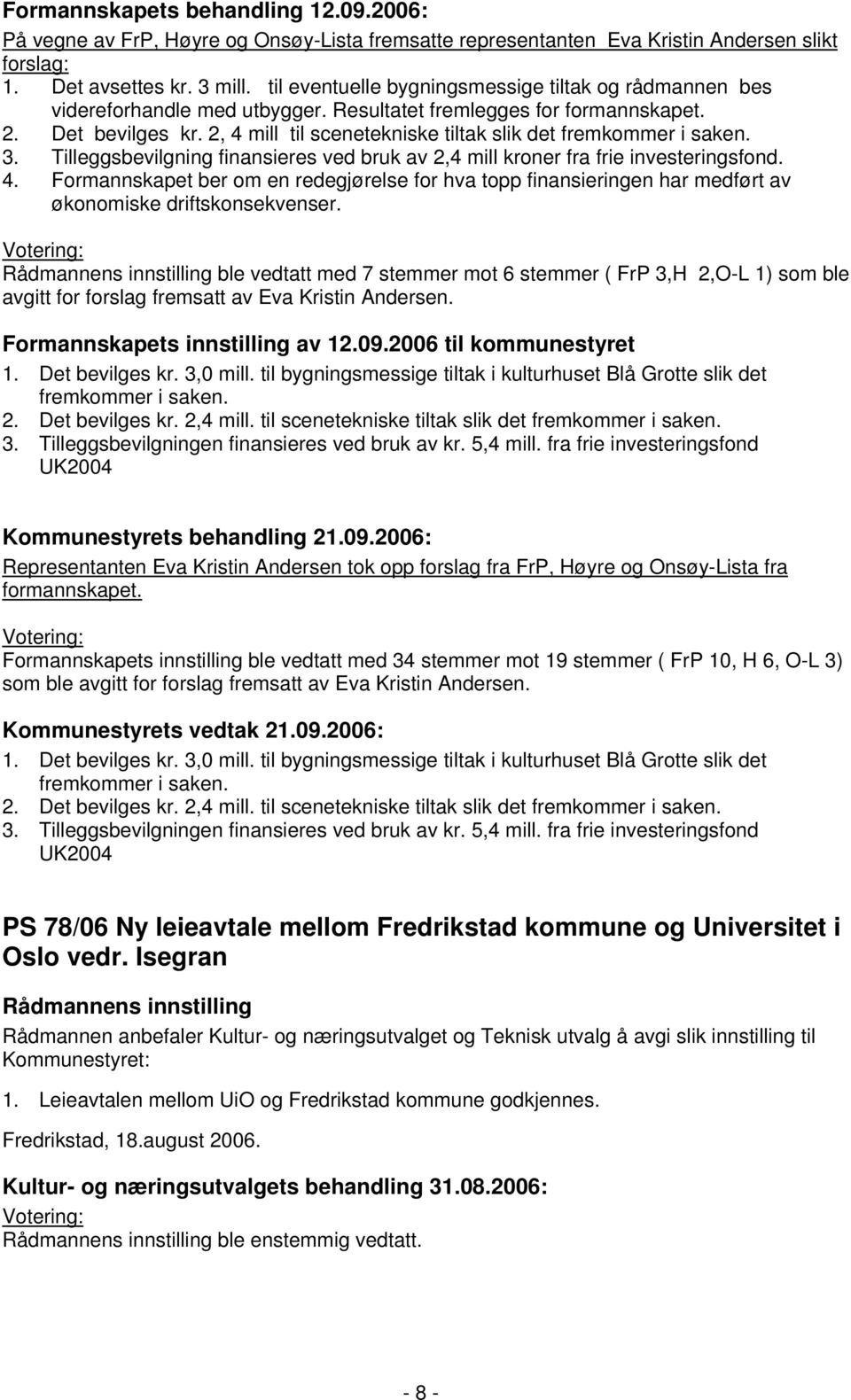 2, 4 mill til scenetekniske tiltak slik det fremkommer i saken. 3. Tilleggsbevilgning finansieres ved bruk av 2,4 mill kroner fra frie investeringsfond. 4. Formannskapet ber om en redegjørelse for hva topp finansieringen har medført av økonomiske driftskonsekvenser.