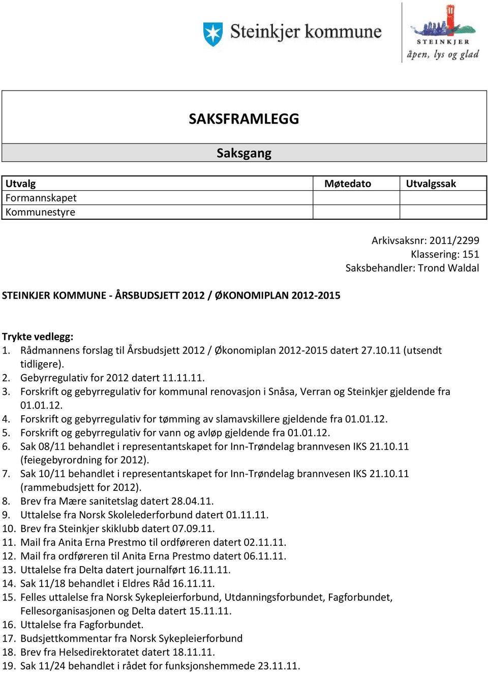 Forskrift og gebyrregulativ for kommunal renovasjon i Snåsa, Verran og Steinkjer gjeldende fra 01.01.12. 4. Forskrift og gebyrregulativ for tømming av slamavskillere gjeldende fra 01.01.12. 5.