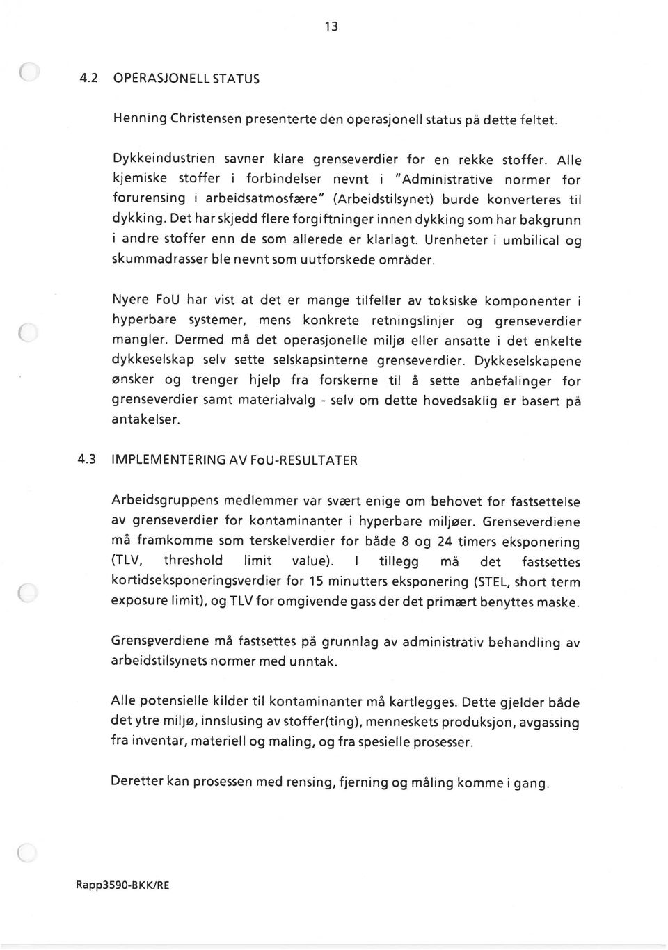 operasjonell status pä dette feltet. Dykkeindustrien savner klare grenseverdier for en rekke stoffer. Alle dykking. Det har skjedd flere forgiftninger innen dykking som har bakgrunn 4.