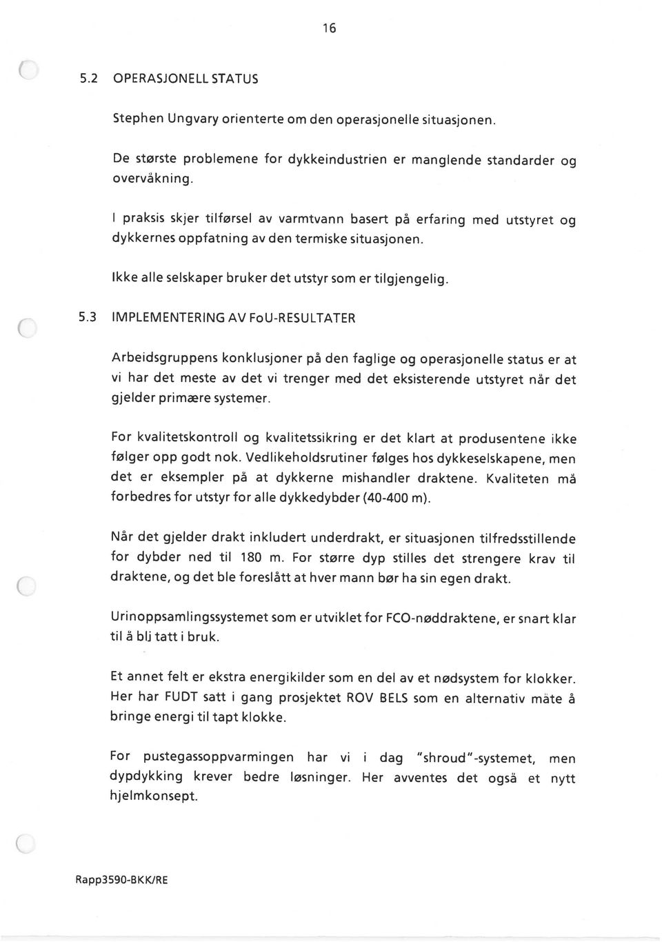 dypdykking krever bedre løsninger. Her avventes det også et nytt For pustegassoppvarmingen har vi i dag shroud -systemet, men bringe energi til tapt klokke.