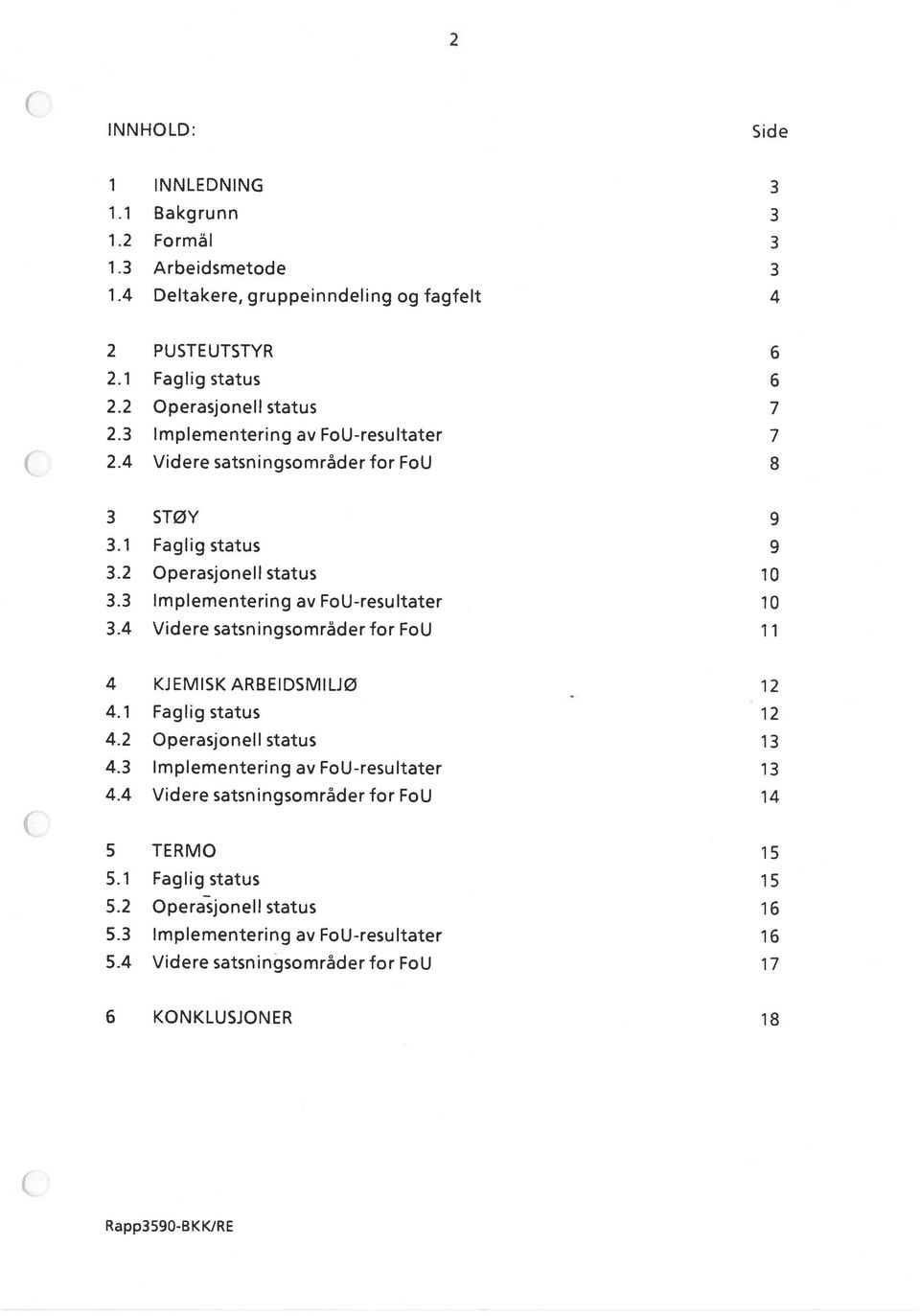 3 Implementering av FoU-resultater 10 3.4 Videre satsningsområder for FoU 11 4 KJEMISKARBEIDSMILJØ 12 4.1 Faglig status 12 4.2 Operasjonell status 13 4.