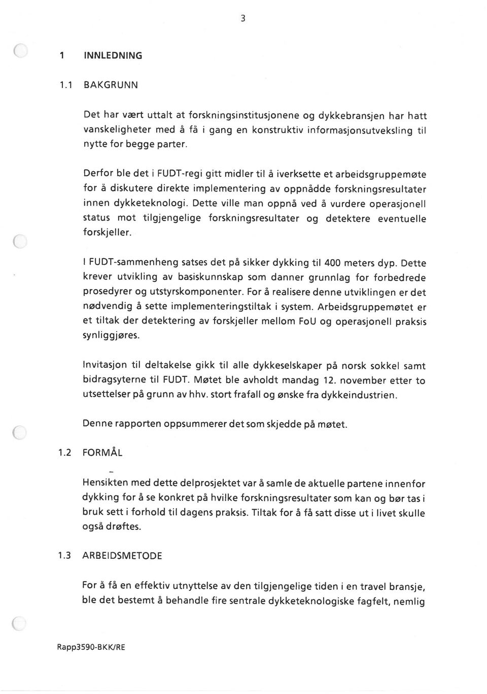 1 BAKGRUNN INNLEDNING ble det bestemt å behandle fire sentrale dykketeknologiske fagfelt, nemlig For å få en effektiv utnyttelse av den tilgjengelige tiden i en travel bransje, 1.