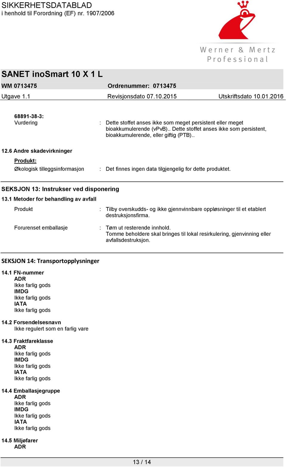 1 Metoder for behandling av avfall Produkt Forurenset emballasje : Tilby overskudds- og ikke gjennvinnbare oppløsninger til et etablert destruksjonsfirma. : Tøm ut resterende innhold.