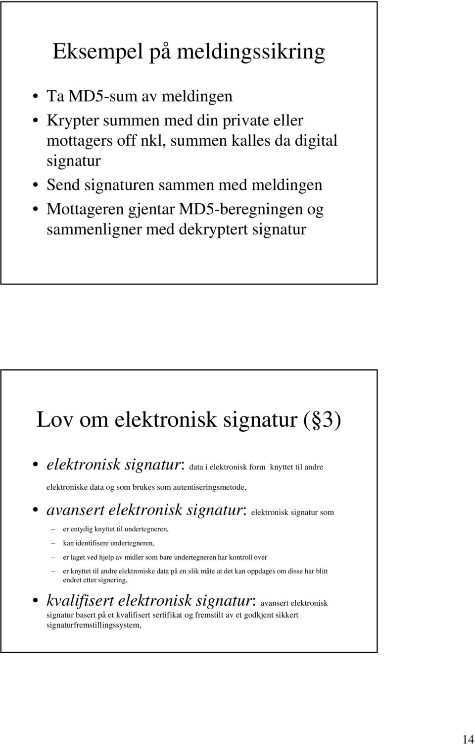 autentiseringsmetode, avansert elektronisk signatur: elektronisk signatur som er entydig knyttet til undertegneren, kan identifisere undertegneren, er laget ved hjelp av midler som bare undertegneren