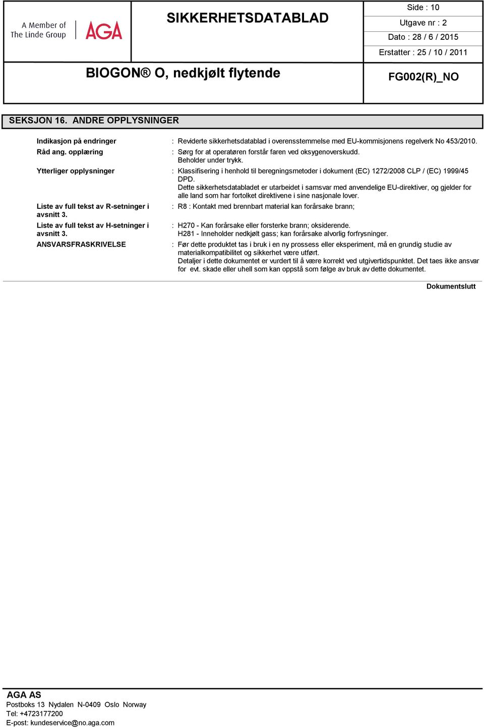 Ytterliger opplysninger : Klassifisering i henhold til beregningsmetoder i dokument (EC) 1272/2008 CLP / (EC) 1999/45 DPD.