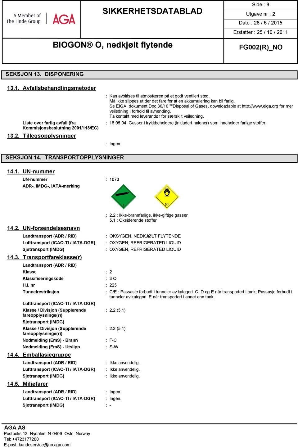 Ta kontakt med leverandør for særskilt veiledning. : 16 05 04: Gasser i trykkbeholdere (inkludert haloner) som inneholder farlige stoffer. SEKSJON 14. TRANSPORTOPPLYSNINGER 14.1. UN-nummer UN-nummer : 1073 ADR-, IMDG-, IATA-merking 14.