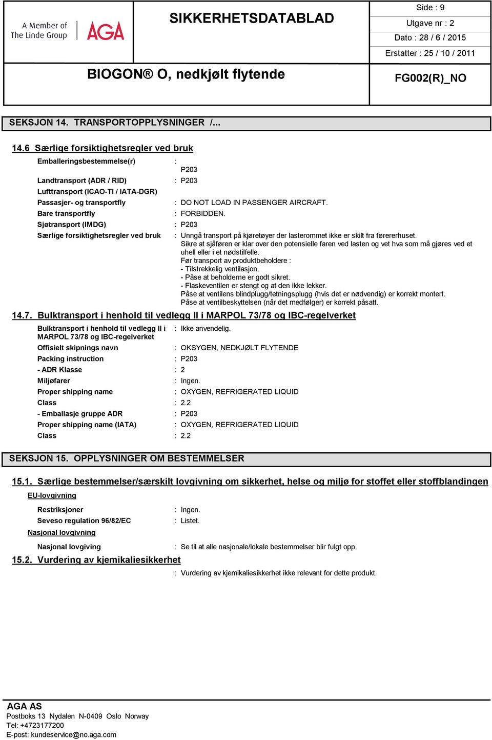 6 Særlige forsiktighetsregler ved bruk Emballeringsbestemmelse(r) : Landtransport (ADR / RID) Lufttransport (ICAO-TI / IATA-DGR) Passasjer- og transportfly Bare transportfly Sjøtransport (IMDG)