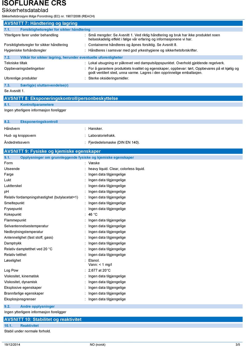 Forsiktighetsregler for sikker håndtering : Containerne håndteres og åpnes forsiktig. Se Avsnitt 8. Hygieniske forhåndsregler 7.2.