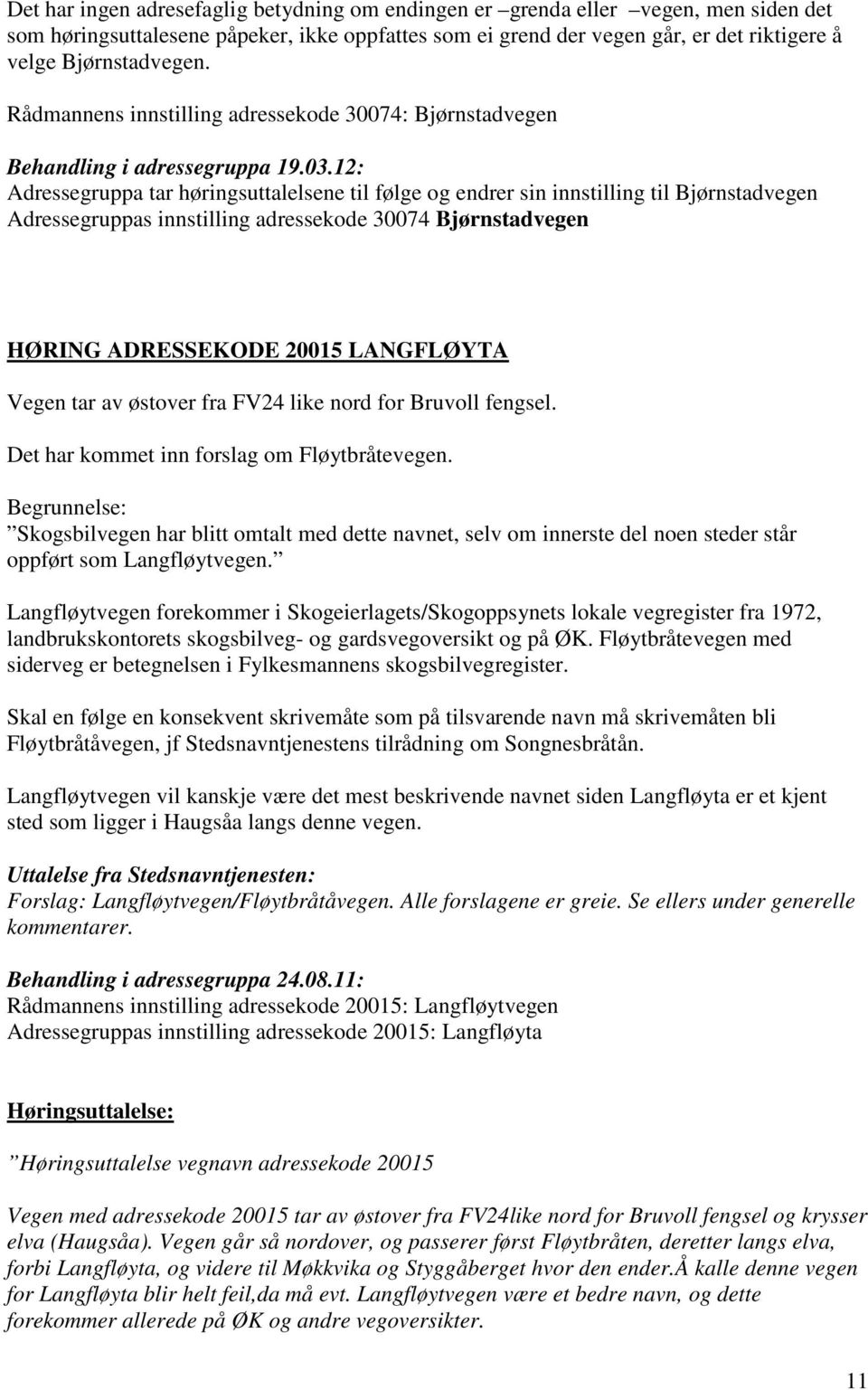 12: Adressegruppa tar høringsuttalelsene til følge og endrer sin innstilling til Bjørnstadvegen Adressegruppas innstilling adressekode 30074 Bjørnstadvegen HØRING ADRESSEKODE 20015 LANGFLØYTA Vegen