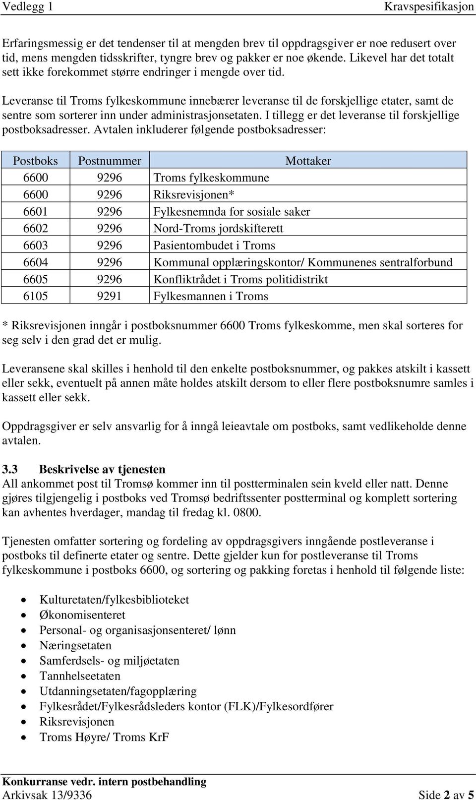 Leveranse til Troms fylkeskommune innebærer leveranse til de forskjellige etater, samt de sentre som sorterer inn under administrasjonsetaten.