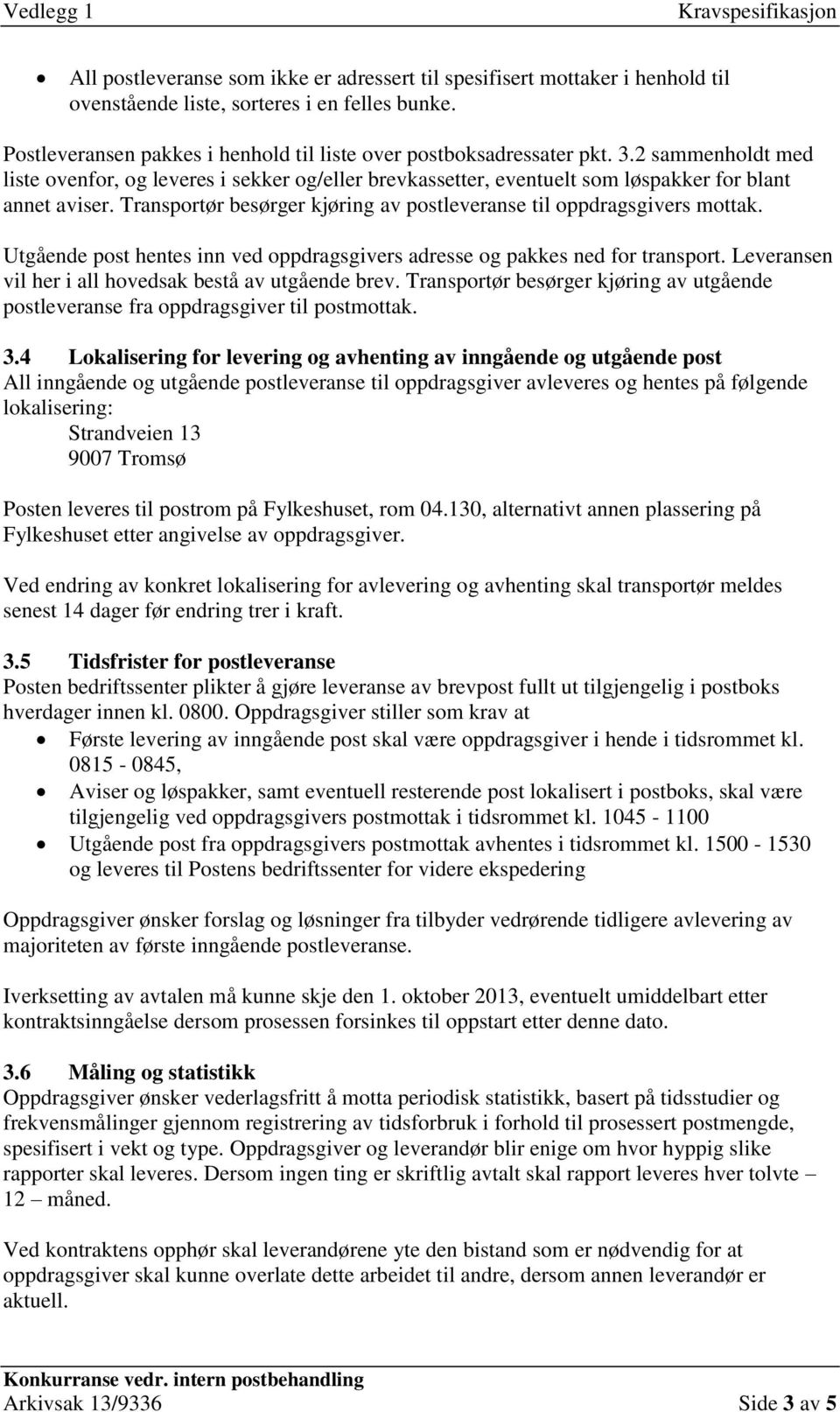 Utgående post hentes inn ved oppdragsgivers adresse og pakkes ned for transport. Leveransen vil her i all hovedsak bestå av utgående brev.