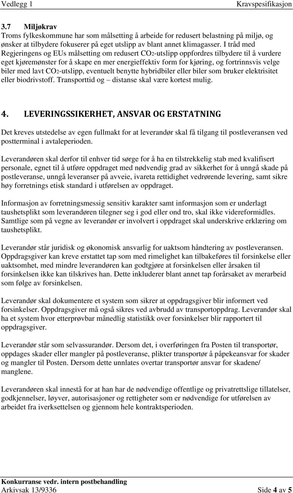 med lavt CO2-utslipp, eventuelt benytte hybridbiler eller biler som bruker elektrisitet eller biodrivstoff. Transporttid og distanse skal være kortest mulig. 4.