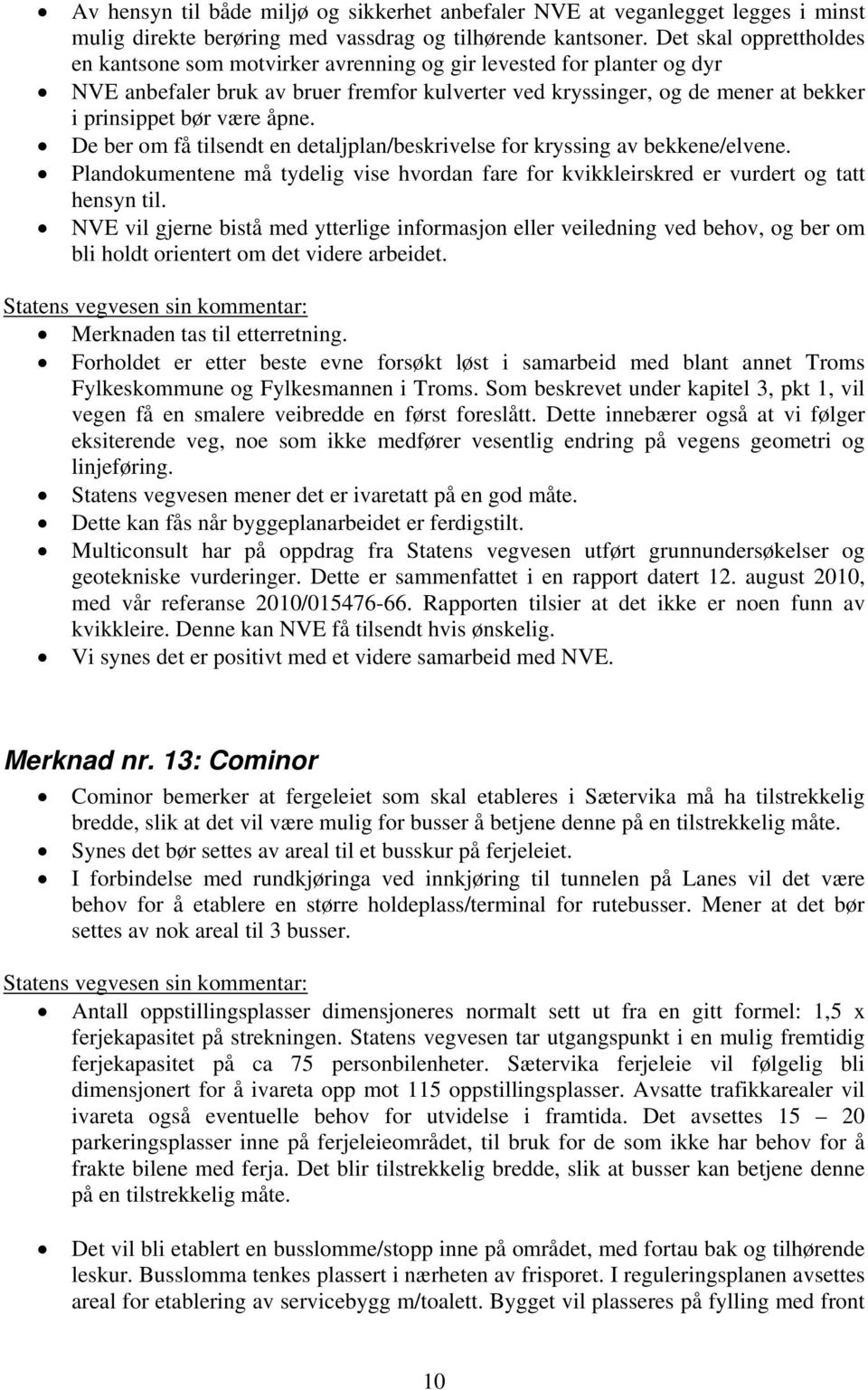 åpne. De ber om få tilsendt en detaljplan/beskrivelse for kryssing av bekkene/elvene. Plandokumentene må tydelig vise hvordan fare for kvikkleirskred er vurdert og tatt hensyn til.