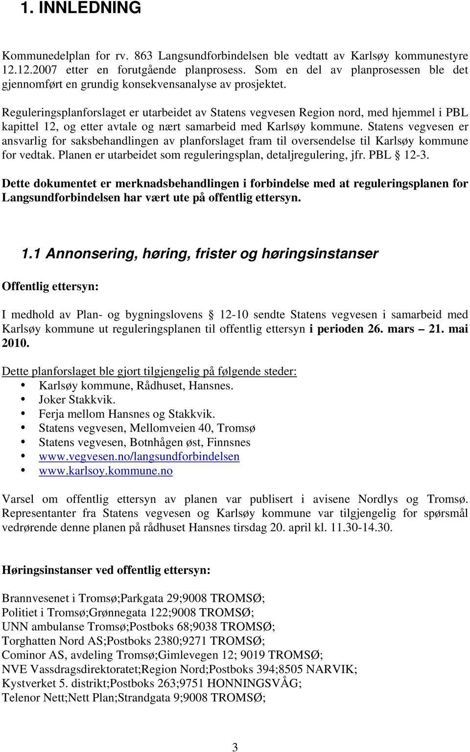 Reguleringsplanforslaget er utarbeidet av Statens vegvesen Region nord, med hjemmel i PBL kapittel 12, og etter avtale og nært samarbeid med Karlsøy kommune.