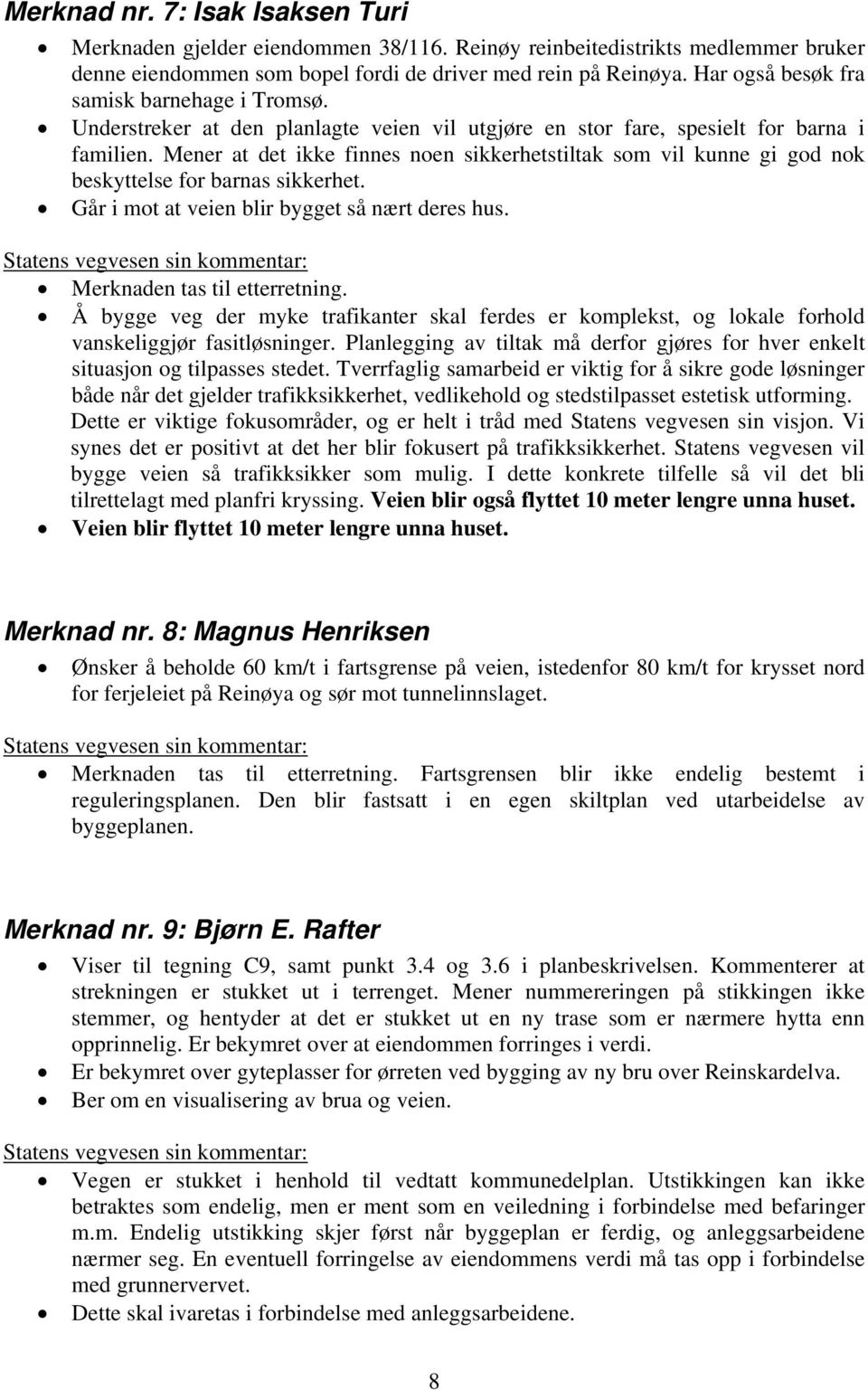 Mener at det ikke finnes noen sikkerhetstiltak som vil kunne gi god nok beskyttelse for barnas sikkerhet. Går i mot at veien blir bygget så nært deres hus. Merknaden tas til etterretning.