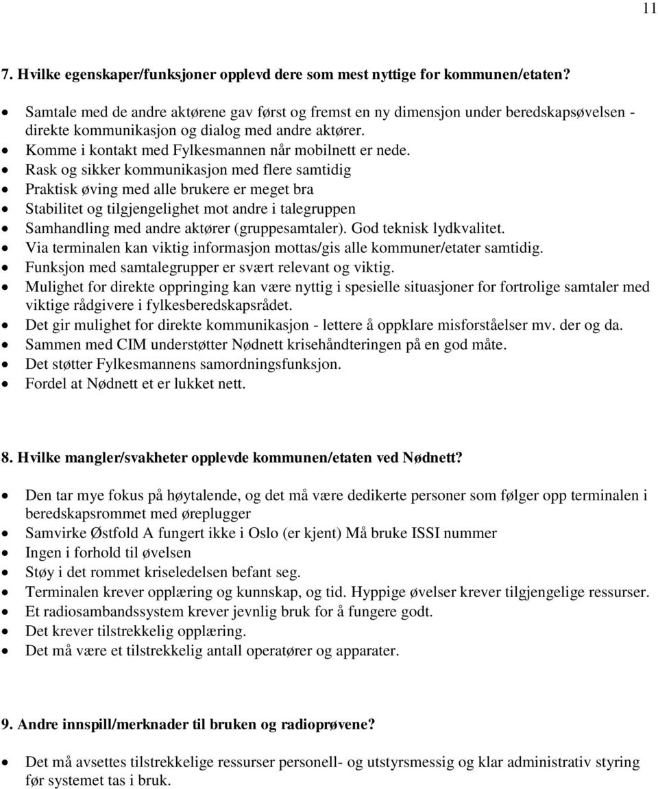 Rask og sikker kommunikasjon med flere samtidig Praktisk øving med alle brukere er meget bra Stabilitet og tilgjengelighet mot andre i talegruppen Samhandling med andre aktører (gruppesamtaler).