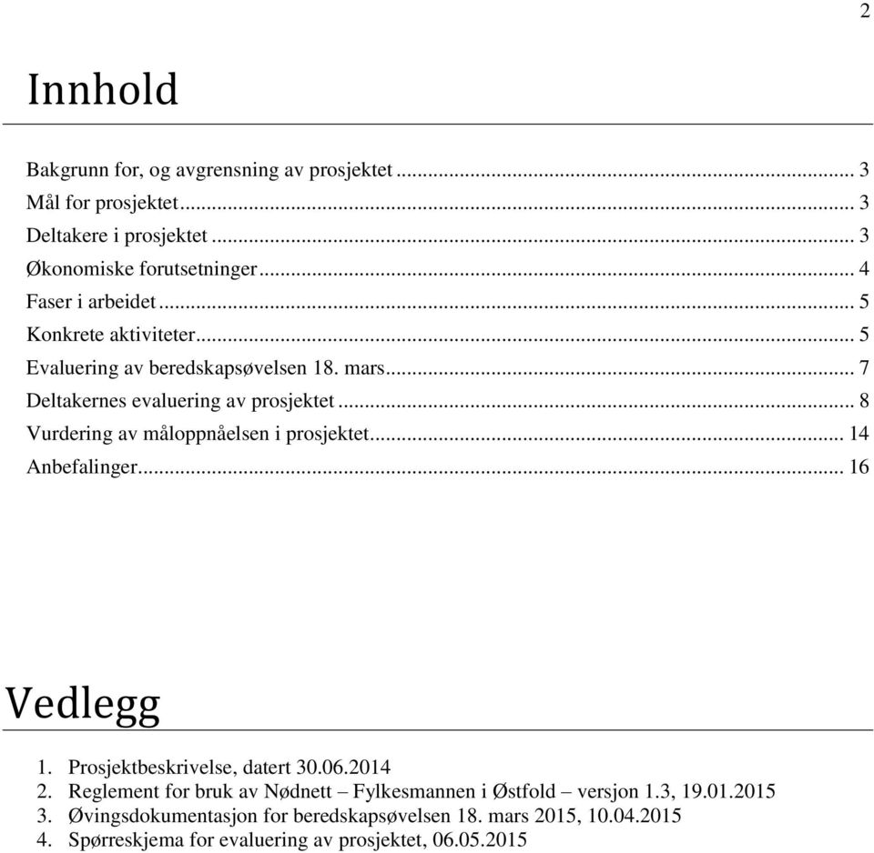 .. 8 Vurdering av måloppnåelsen i prosjektet... 14 Anbefalinger... 16 Vedlegg 1. Prosjektbeskrivelse, datert 30.06.2014 2.