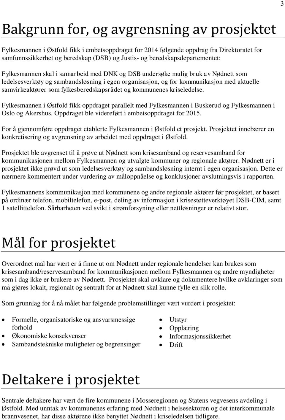 samvirkeaktører som fylkesberedskapsrådet og kommunenes kriseledelse. Fylkesmannen i Østfold fikk oppdraget parallelt med Fylkesmannen i Buskerud og Fylkesmannen i Oslo og Akershus.