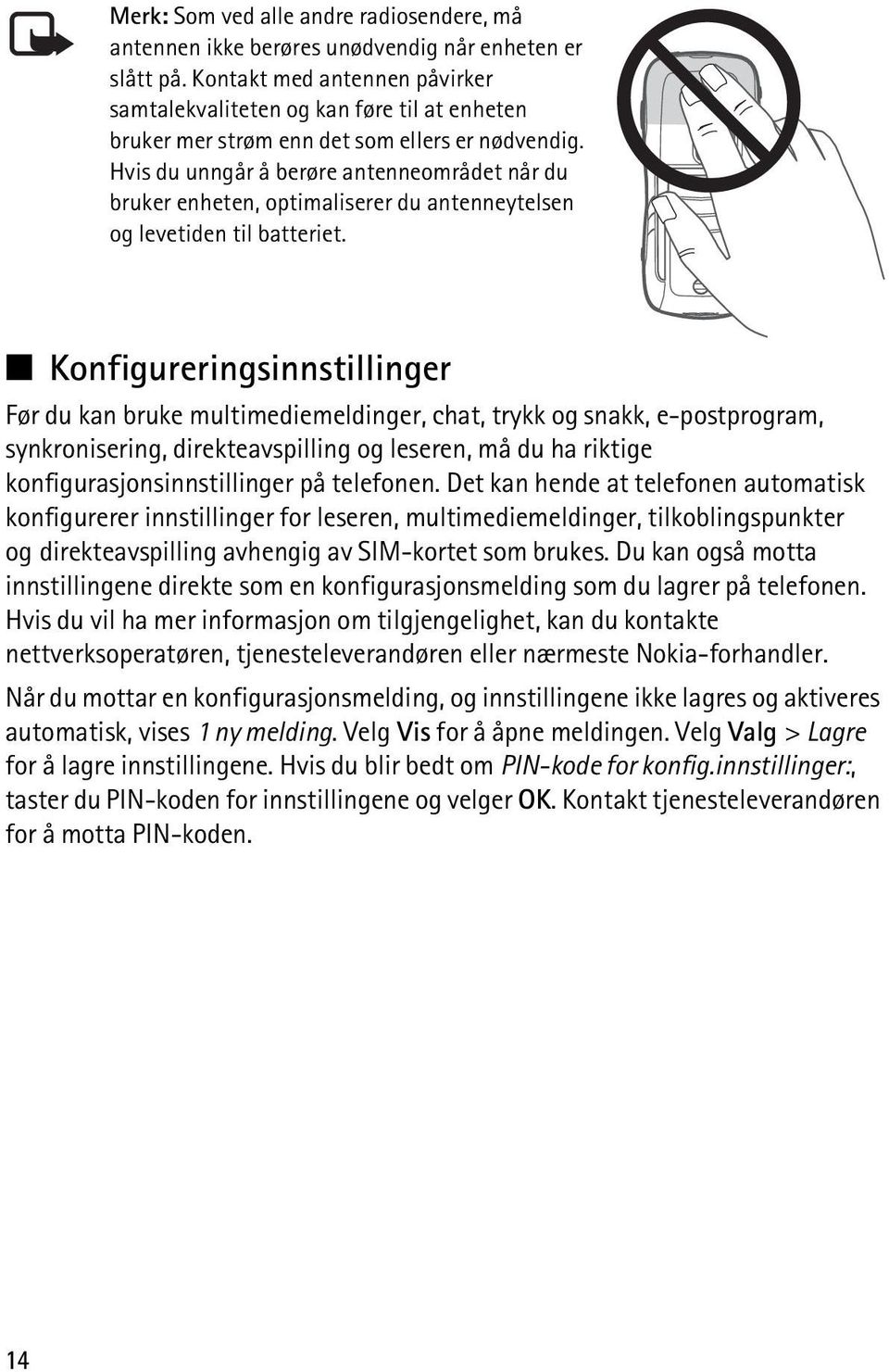 Hvis du unngår å berøre antenneområdet når du bruker enheten, optimaliserer du antenneytelsen og levetiden til batteriet.