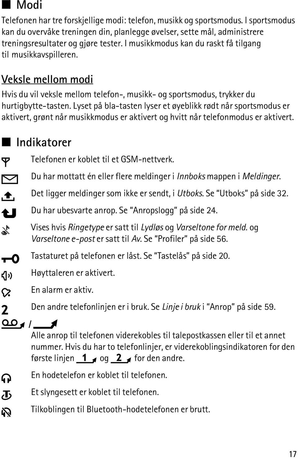 Lyset på bla-tasten lyser et øyeblikk rødt når sportsmodus er aktivert, grønt når musikkmodus er aktivert og hvitt når telefonmodus er aktivert. Indikatorer Telefonen er koblet til et GSM-nettverk.