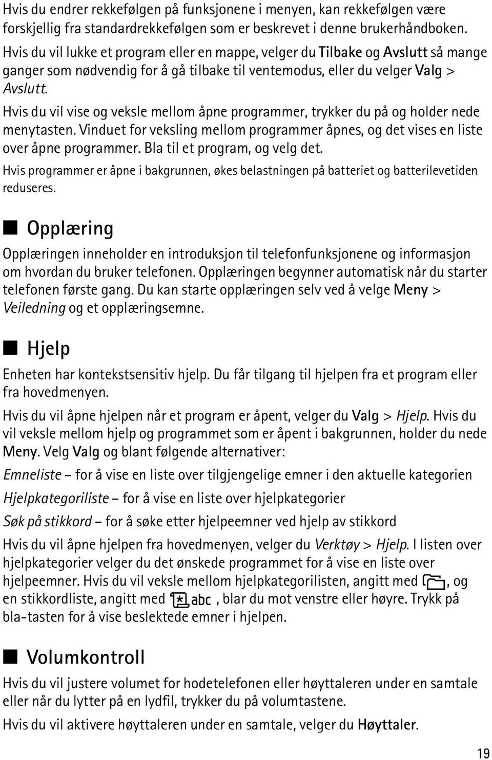 Hvis du vil vise og veksle mellom åpne programmer, trykker du på og holder nede menytasten. Vinduet for veksling mellom programmer åpnes, og det vises en liste over åpne programmer.