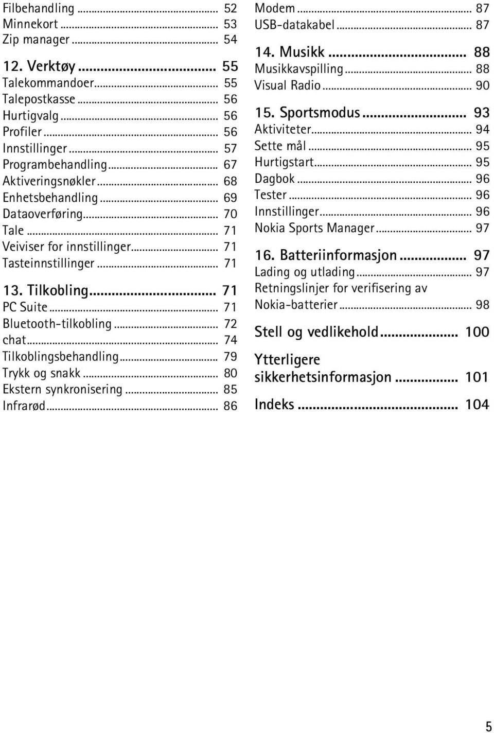 .. 72 chat... 74 Tilkoblingsbehandling... 79 Trykk og snakk... 80 Ekstern synkronisering... 85 Infrarød... 86 Modem... 87 USB-datakabel... 87 14. Musikk... 88 Musikkavspilling... 88 Visual Radio.