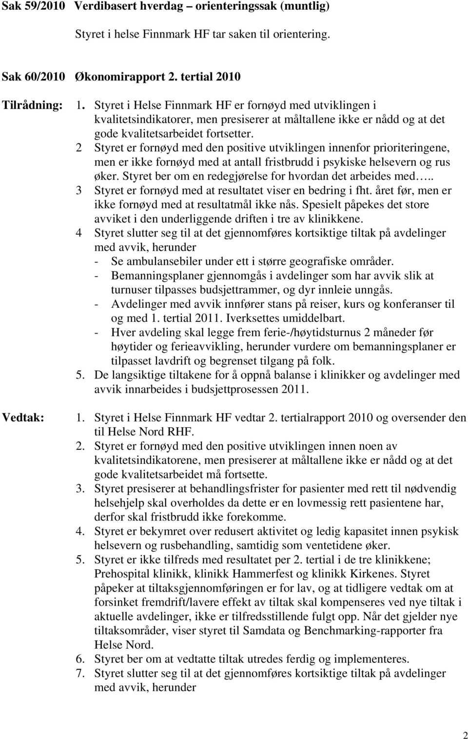 2 Styret er fornøyd med den positive utviklingen innenfor prioriteringene, men er ikke fornøyd med at antall fristbrudd i psykiske helsevern og rus øker.