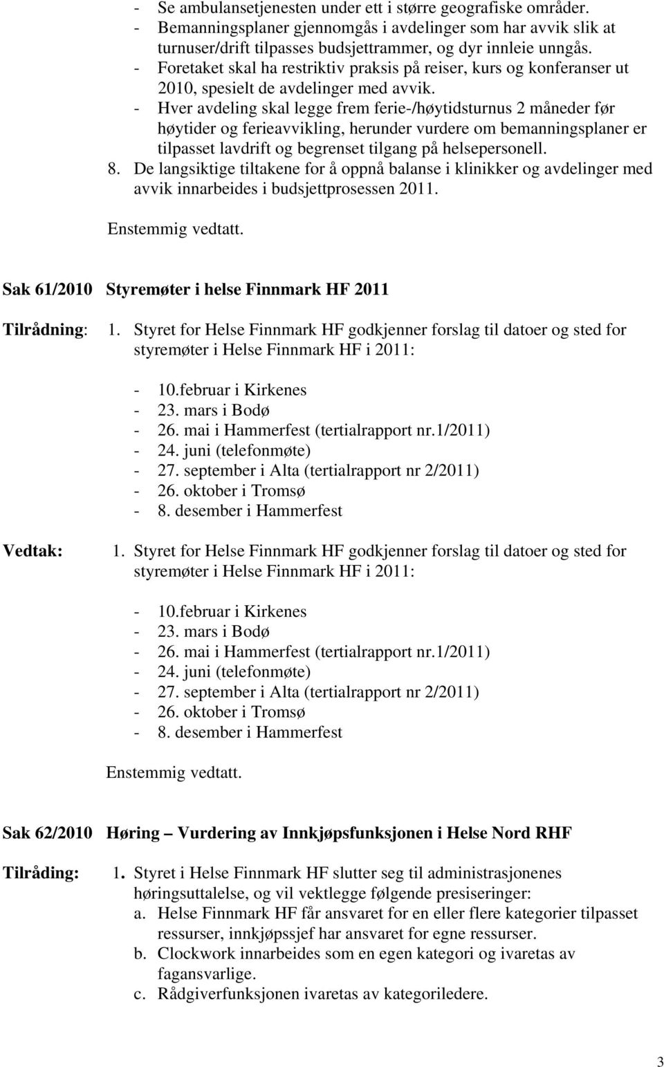 - Hver avdeling skal legge frem ferie-/høytidsturnus 2 måneder før høytider og ferieavvikling, herunder vurdere om bemanningsplaner er tilpasset lavdrift og begrenset tilgang på helsepersonell. 8.