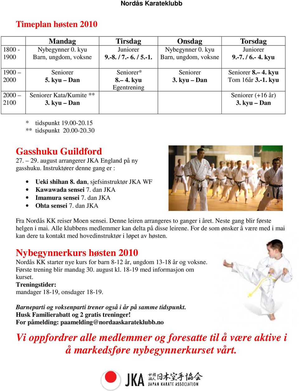 kyu Dan * tidspunkt 19.00-20.15 ** tidspunkt 20.00-20.30 Gasshuku Guildford 27. 29. august arrangerer JKA England på ny gasshuku. Instruktører denne gang er : Ueki shihan 8.