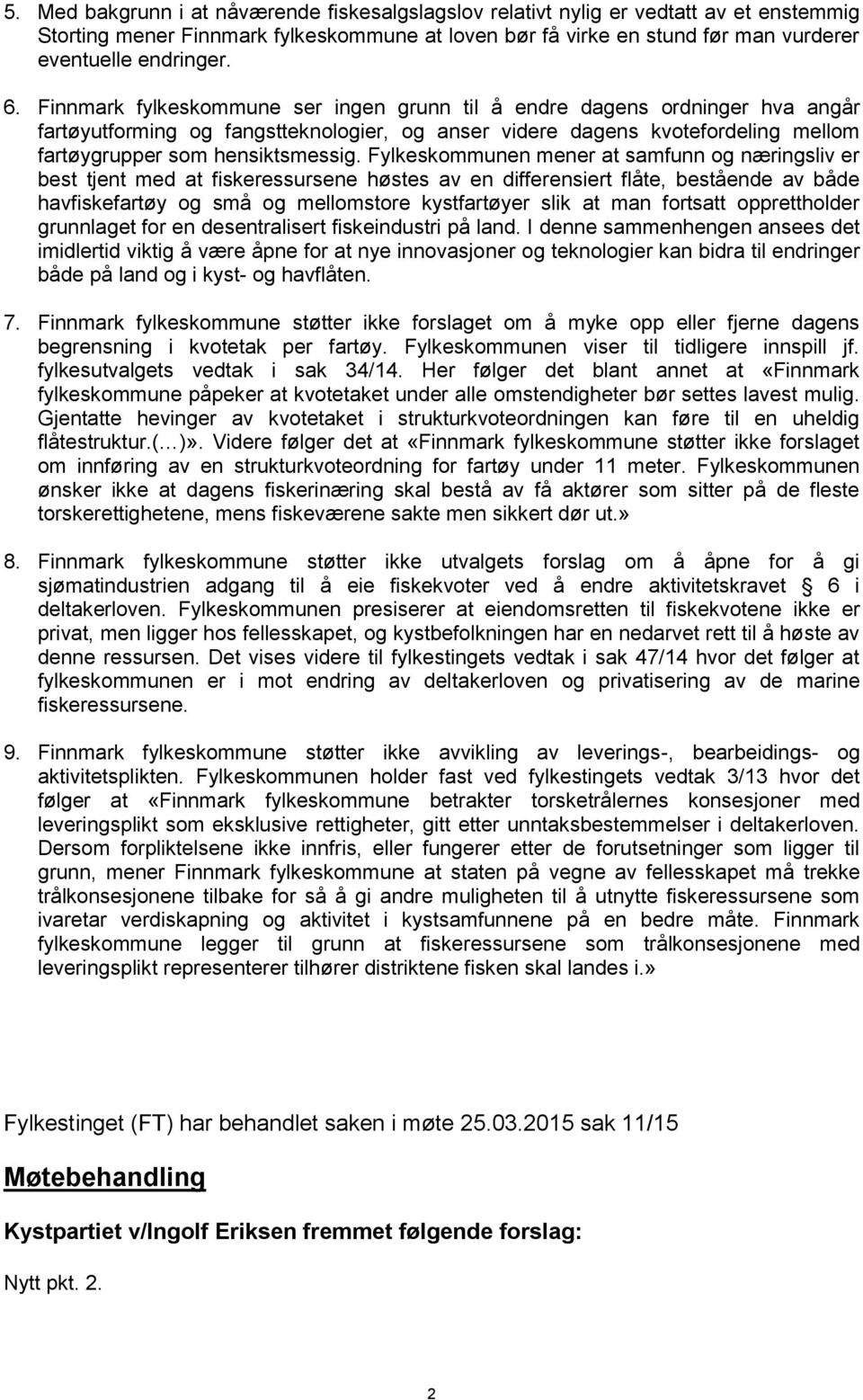 Fylkeskommunen mener at samfunn og næringsliv er best tjent med at fiskeressursene høstes av en differensiert flåte, bestående av både havfiskefartøy og små og mellomstore kystfartøyer slik at man