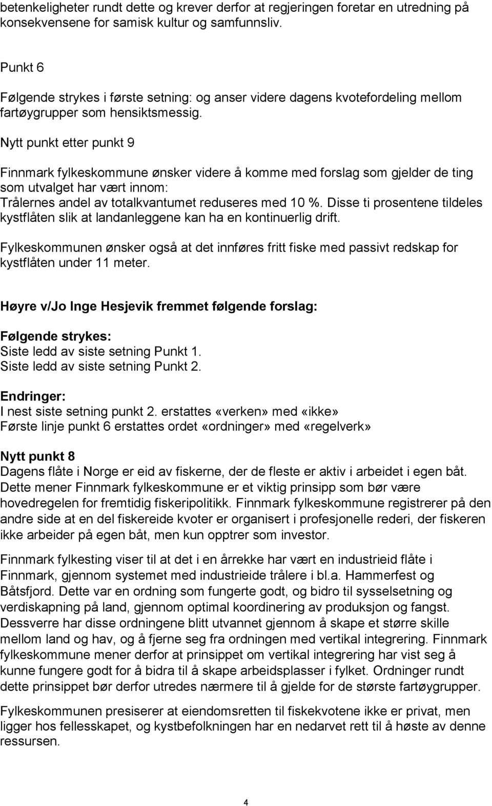 Nytt punkt etter punkt 9 Finnmark fylkeskommune ønsker videre å komme med forslag som gjelder de ting som utvalget har vært innom: Trålernes andel av totalkvantumet reduseres med 10 %.