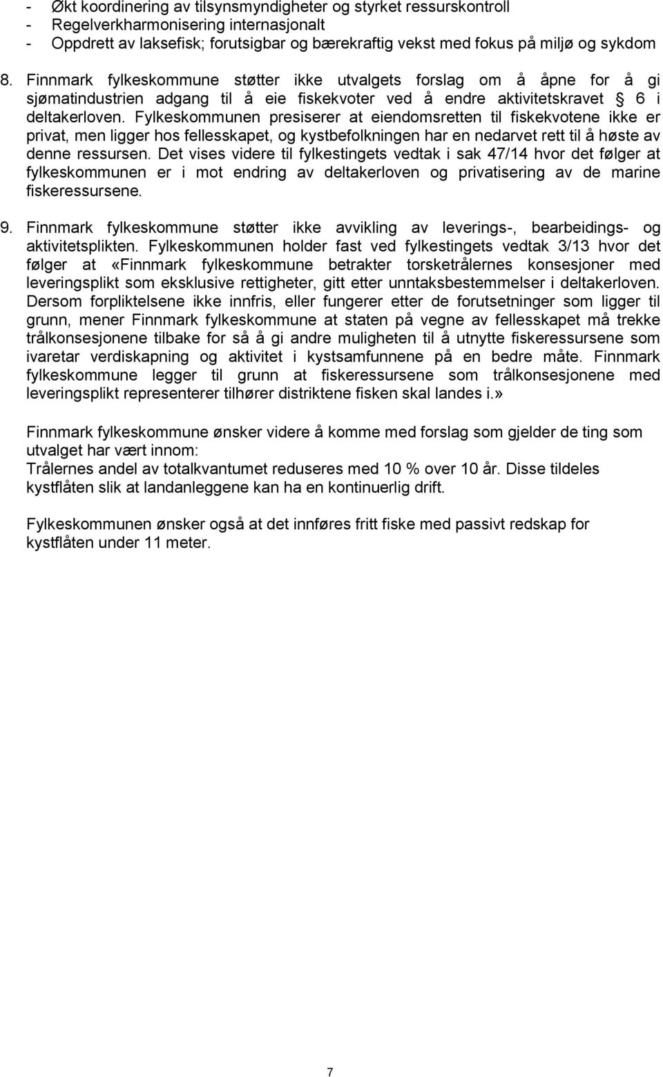 Fylkeskommunen presiserer at eiendomsretten til fiskekvotene ikke er privat, men ligger hos fellesskapet, og kystbefolkningen har en nedarvet rett til å høste av denne ressursen.