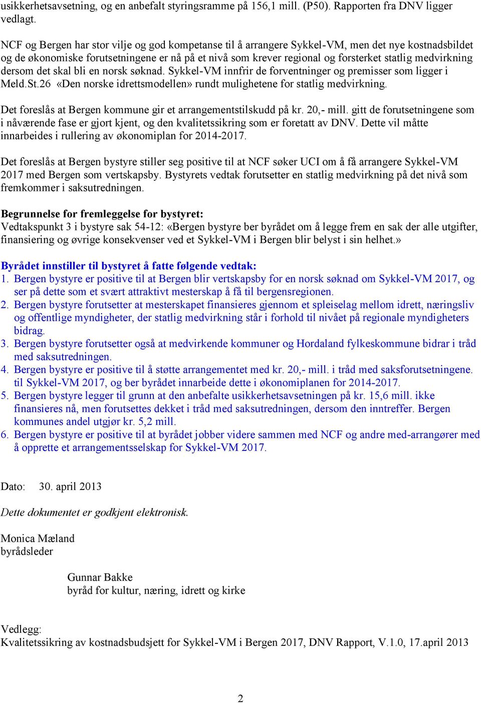 medvirkning dersom det skal bli en norsk søknad. Sykkel-VM innfrir de forventninger og premisser som ligger i Meld.St.26 «Den norske idrettsmodellen» rundt mulighetene for statlig medvirkning.