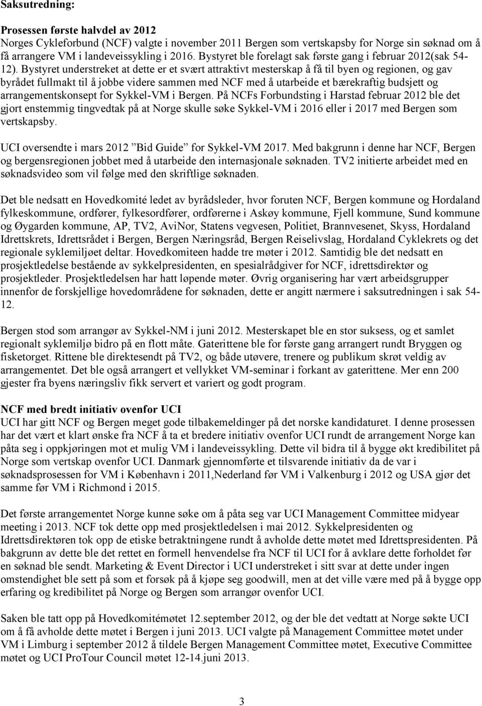 Bystyret understreket at dette er et svært attraktivt mesterskap å få til byen og regionen, og gav byrådet fullmakt til å jobbe videre sammen med NCF med å utarbeide et bærekraftig budsjett og