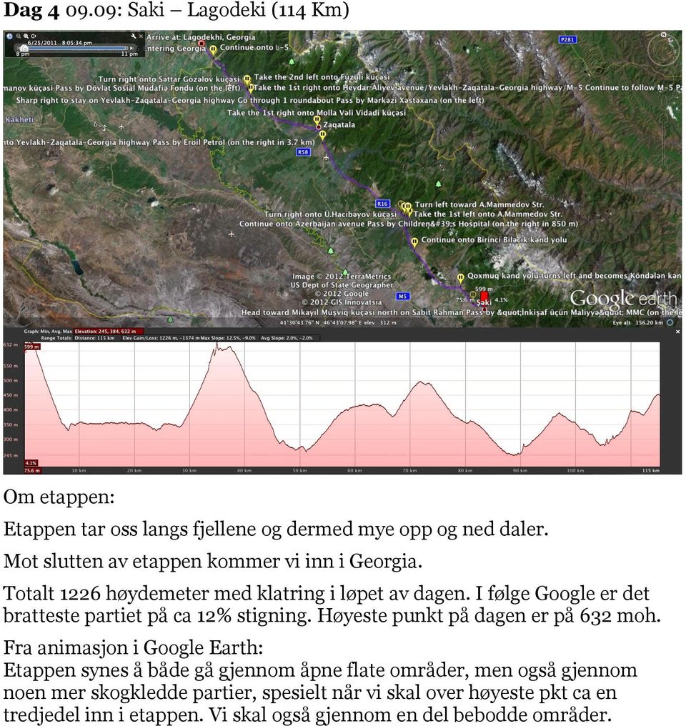 I følge Google er det bratteste partiet på ca 12% stigning. Høyeste punkt på dagen er på 632 moh.