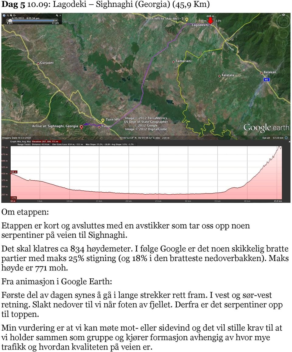 Fra animasjon i Google Earth: Første del av dagen synes å gå i lange strekker rett fram. I vest og sør-vest retning. Slakt nedover til vi når foten av fjellet.