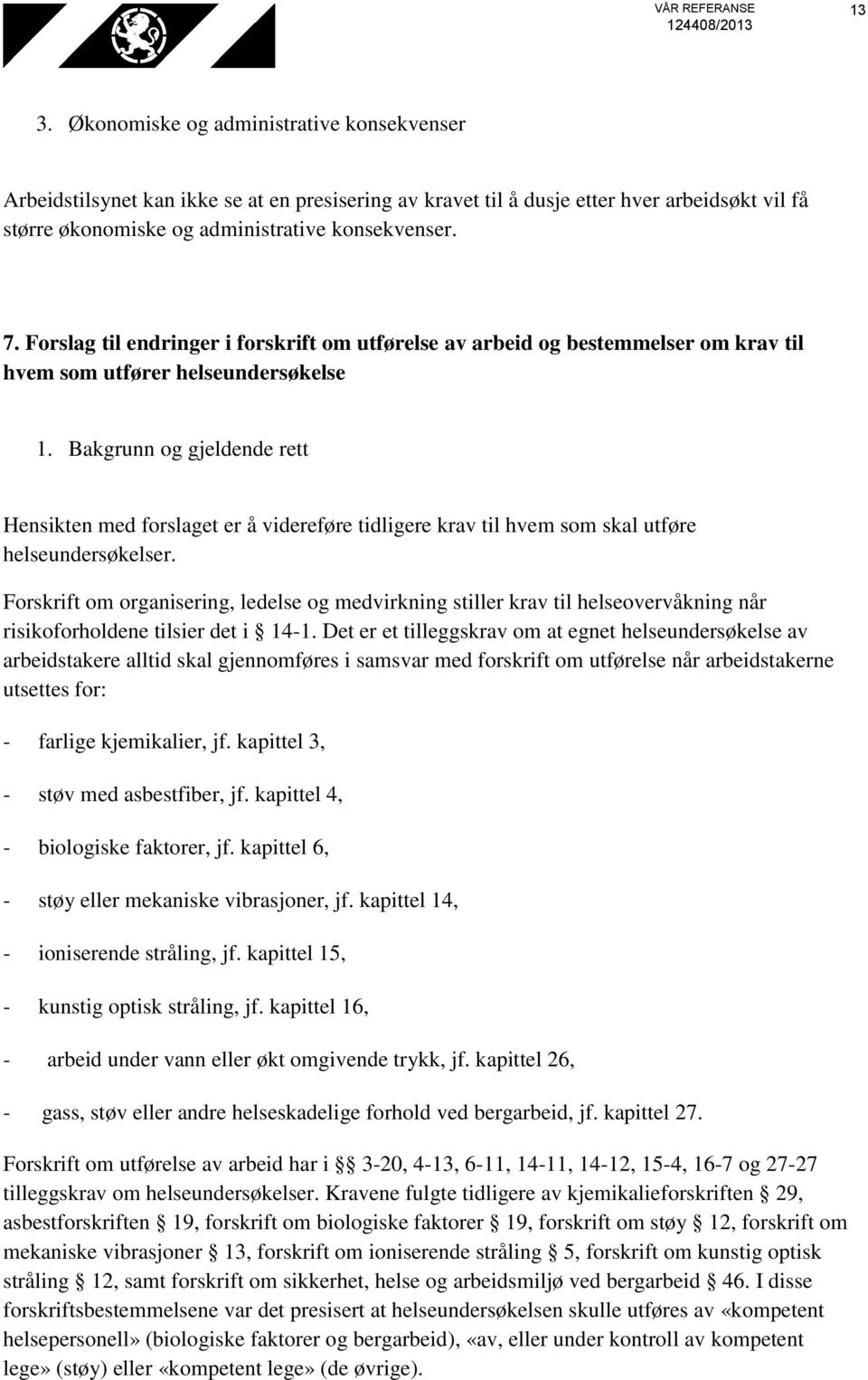 Forslag til endringer i forskrift om utførelse av arbeid og bestemmelser om krav til hvem som utfører helseundersøkelse 1.