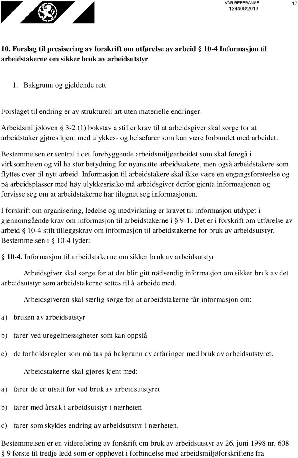 Arbeidsmiljøloven 3-2 (1) bokstav a stiller krav til at arbeidsgiver skal sørge for at arbeidstaker gjøres kjent med ulykkes- og helsefarer som kan være forbundet med arbeidet.