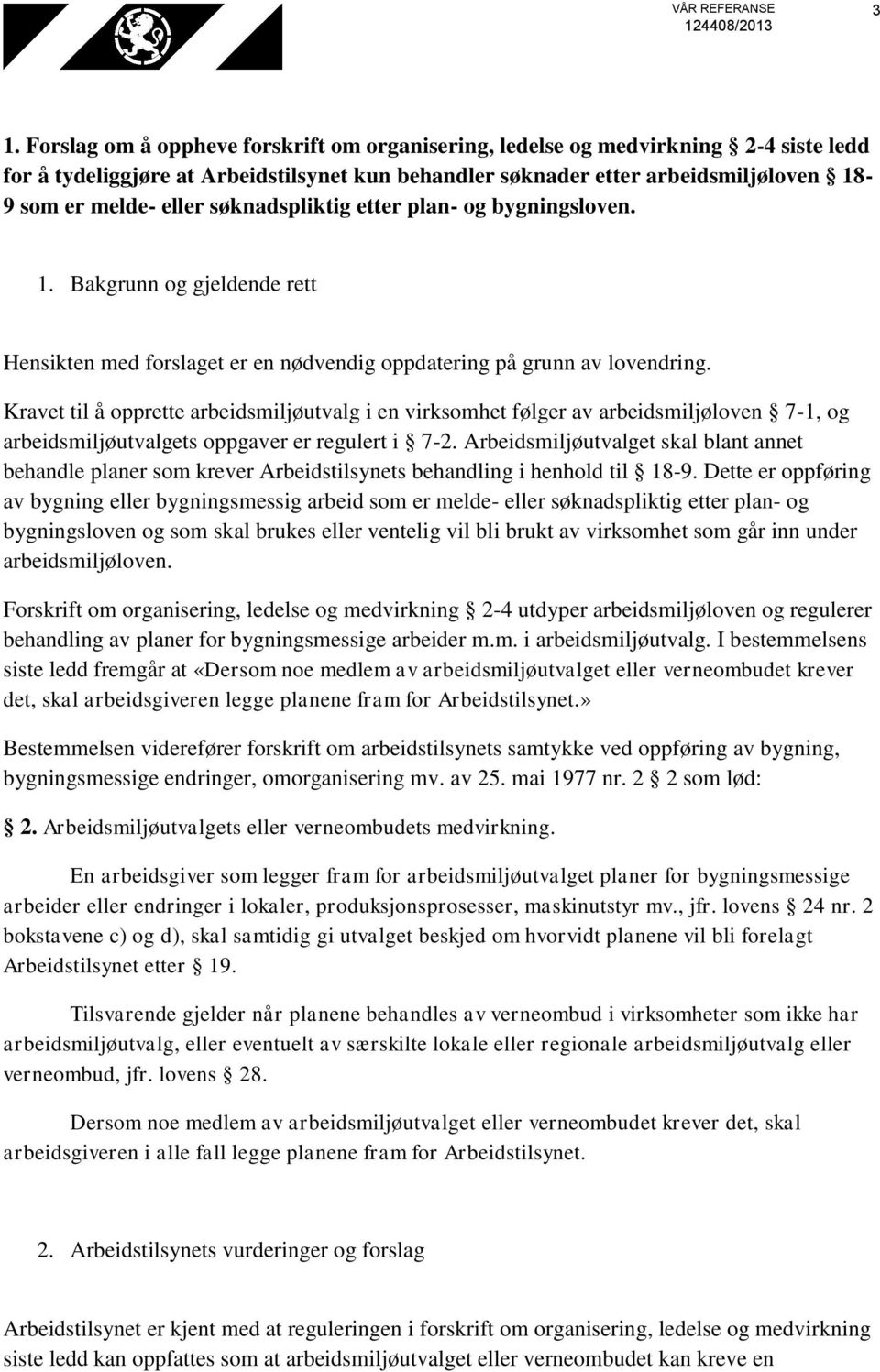 søknadspliktig etter plan- og bygningsloven. 1. Bakgrunn og gjeldende rett Hensikten med forslaget er en nødvendig oppdatering på grunn av lovendring.