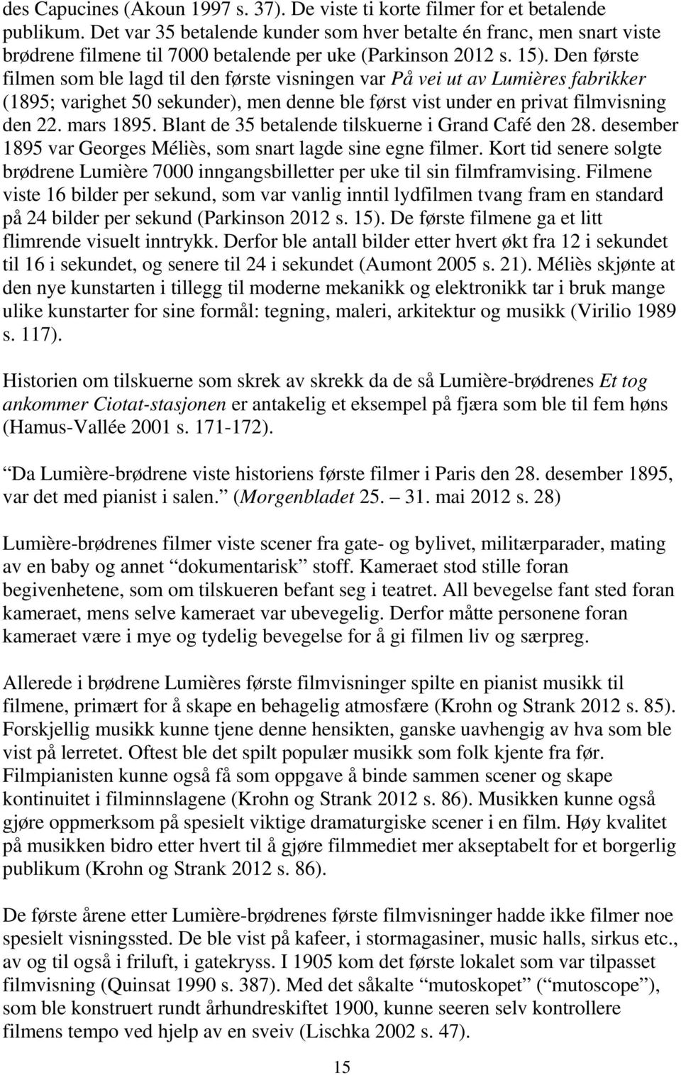 Den første filmen som ble lagd til den første visningen var På vei ut av Lumières fabrikker (1895; varighet 50 sekunder), men denne ble først vist under en privat filmvisning den 22. mars 1895.