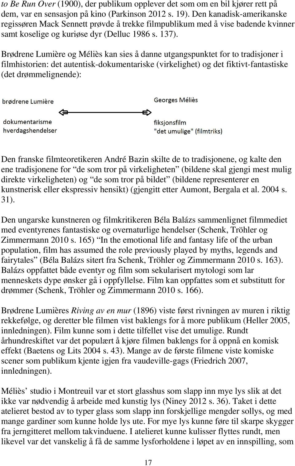 Brødrene Lumière og Méliès kan sies å danne utgangspunktet for to tradisjoner i filmhistorien: det autentisk-dokumentariske (virkelighet) og det fiktivt-fantastiske (det drømmelignende): Den franske