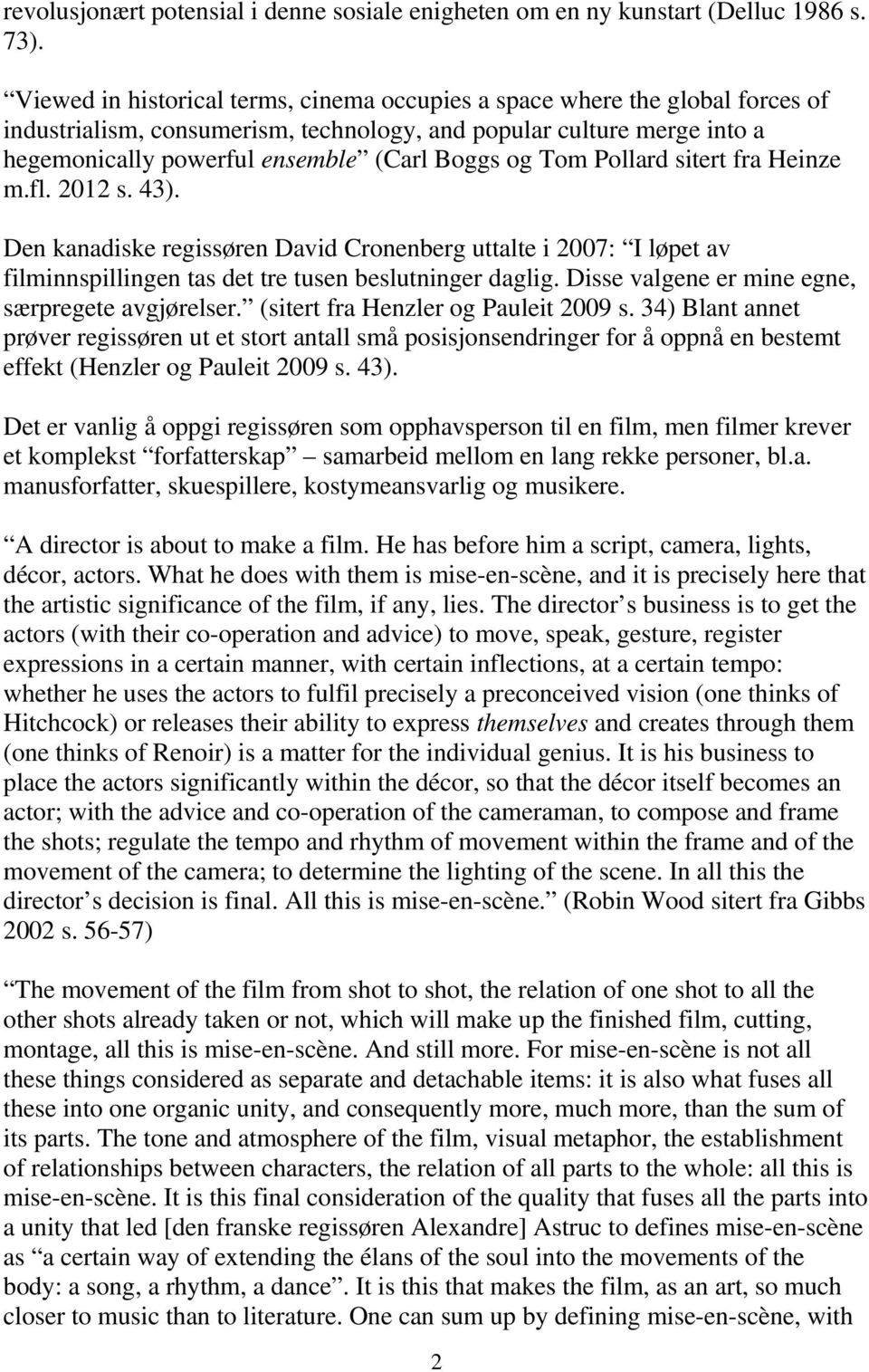 Tom Pollard sitert fra Heinze m.fl. 2012 s. 43). Den kanadiske regissøren David Cronenberg uttalte i 2007: I løpet av filminnspillingen tas det tre tusen beslutninger daglig.